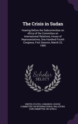 The Crisis in Sudan: Hearing Before the Subcomm... 1355581001 Book Cover