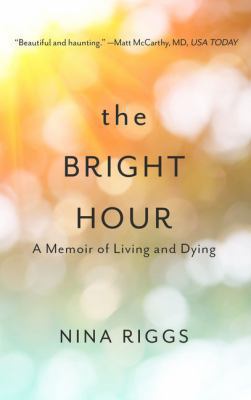 The Bright Hour: A Memoir of Living and Dying [Large Print] 143284346X Book Cover