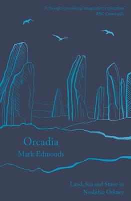Orcadia: Land, Sea and Stone in Neolithic Orkney 1788543459 Book Cover