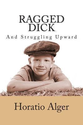 Ragged Dick and Struggling Upward 1481259385 Book Cover