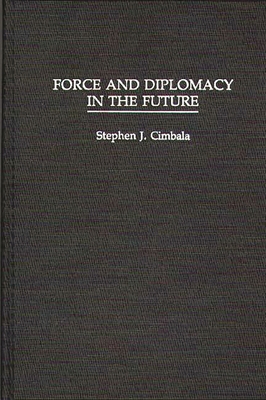 Force and Diplomacy in the Future 0275941094 Book Cover