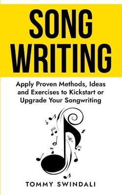 Songwriting: Apply Proven Methods, Ideas and Ex... 1976880629 Book Cover