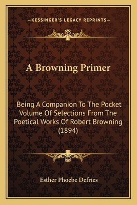 A Browning Primer: Being A Companion To The Poc... 1164121804 Book Cover