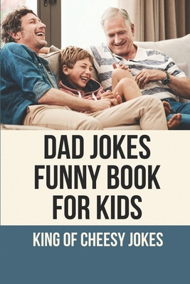 Dad Jokes Funny Book For Kids: King Of Cheesy J... B096Y8N6TT Book Cover