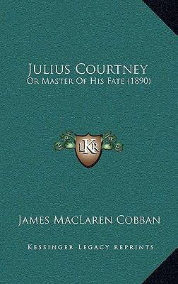 Julius Courtney: Or Master Of His Fate (1890) 1166082784 Book Cover
