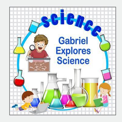 Gabriel Explores Science 1983477737 Book Cover