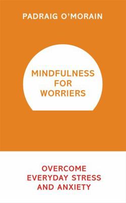 Mindfulness for Worriers: Overcome Everyday Str... 1473619475 Book Cover