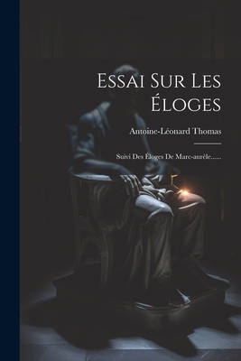 Essai Sur Les Éloges: Suivi Des Éloges De Marc-... [French] 1022652249 Book Cover