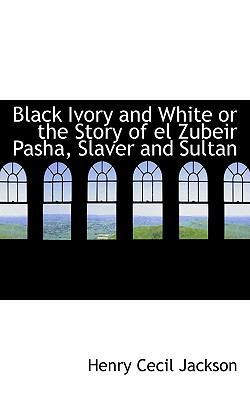 Black Ivory and White or the Story of El Zubeir... 1117121801 Book Cover