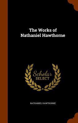 The Works of Nathaniel Hawthorne 134576653X Book Cover