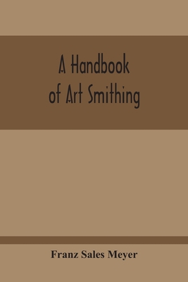 A Handbook Of Art Smithing: For The Use Of Prac... 9354212883 Book Cover