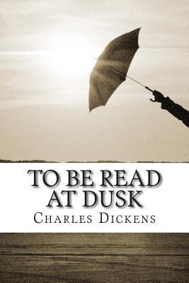 To Be Read at Dusk: (Charles Dickens Classics C... 1502974312 Book Cover