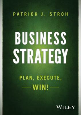 Business Strategy: Plan, Execute, Win! 1118878442 Book Cover