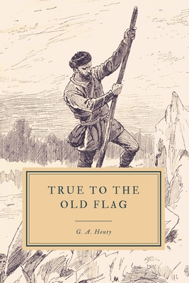 True to the Old Flag: A Tale of the American Wa... 1096560860 Book Cover