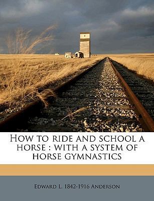 How to Ride and School a Horse: With a System o... 1149409797 Book Cover