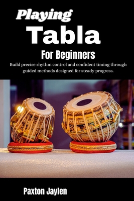 Playing Tabla For Beginners: Build precise rhyt... B0GY5CBQQB Book Cover