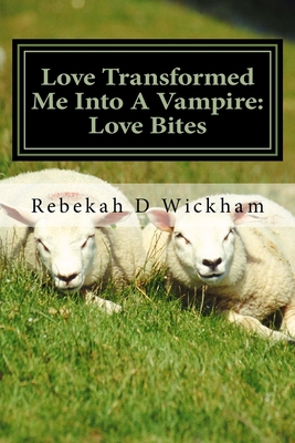 Love Transformed Me Into A Vampire: Love Bites:... 1722120193 Book Cover