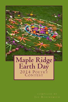 Maple Ridge Earth Day: 2014 Poetry Contest 1500214345 Book Cover