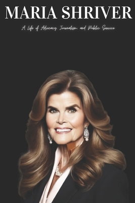 Maria Shriver: A Life of Advocacy, Journalism, ... B0DYY8ZFNX Book Cover