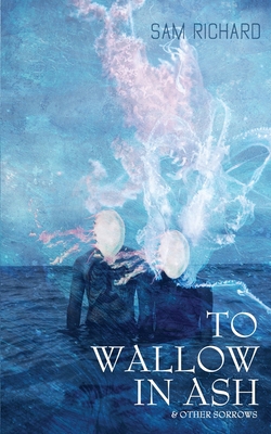 To Wallow in Ash & Other Sorrows : Revised & Ex...            Book Cover