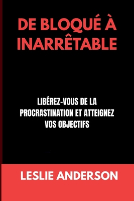 de Bloqué À Inarrêtable: Libérez-Vous de la Pro... [French] B0F9TQJMQH Book Cover
