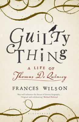 Guilty Thing: A Life of Thomas De Quincey 1408839776 Book Cover