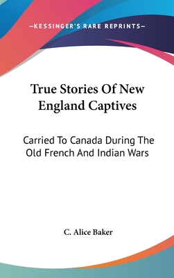 True Stories Of New England Captives: Carried T... 054811031X Book Cover