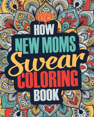 How New Moms Swear Coloring Book: A Funny, Irre... 1987431332 Book Cover