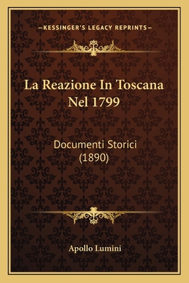 La Reazione In Toscana Nel 1799: Documenti Stor... [Italian] 1167619366 Book Cover