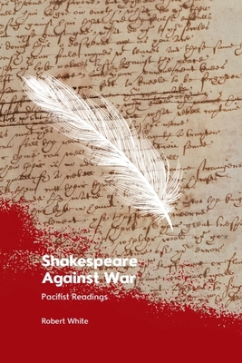 Shakespeare Against War: Pacifist Readings 1399516213 Book Cover