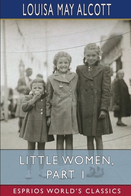 Little Women, Part 1 (Esprios Classics) B0BD2TMBL6 Book Cover