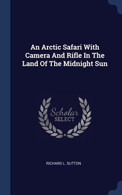 An Arctic Safari With Camera And Rifle In The L... 1340299852 Book Cover