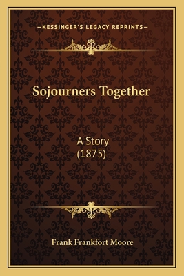 Sojourners Together: A Story (1875) 1165485257 Book Cover