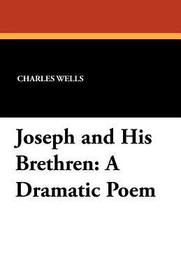 Joseph and His Brethren: A Dramatic Poem 1434413772 Book Cover