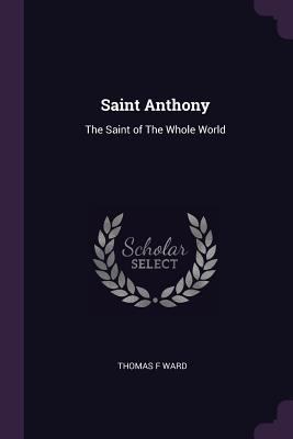 Saint Anthony: The Saint of The Whole World 1378660439 Book Cover