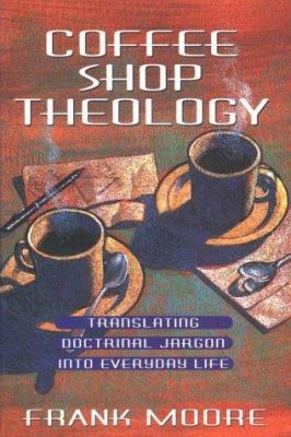 Coffee Shop Theology: Translating Doctrinal Jar... 0834117320 Book Cover