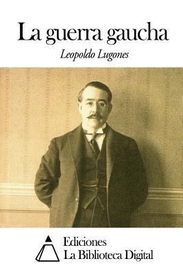 La guerra gaucha [Spanish] 1502755874 Book Cover