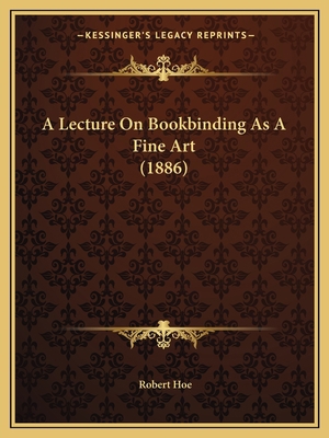 A Lecture On Bookbinding As A Fine Art (1886) 1166448622 Book Cover