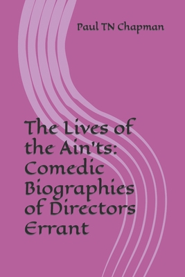 The Lives of the Ain'ts: Comedic Biographies of... 1499380054 Book Cover