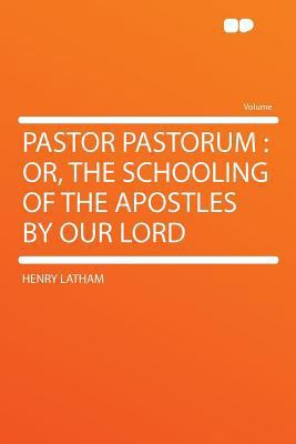 Pastor Pastorum: Or, the Schooling of the Apost... 1290396442 Book Cover