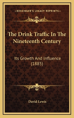 The Drink Traffic In The Nineteenth Century: It... 1165554968 Book Cover