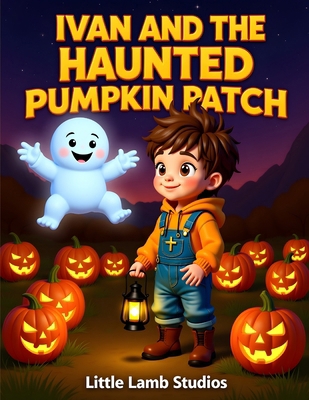 Ivan and the Haunted Pumpkin Patch: A Spooky Ha... B0FZH2F1YH Book Cover