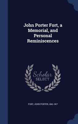 John Porter Fort, a Memorial, and Personal Remi... 1340196042 Book Cover
