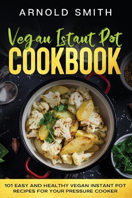 Vegan Instant Pot Cookbook: 101 Easy And Health... 1801092605 Book Cover