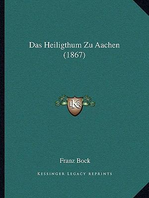 Das Heiligthum Zu Aachen (1867) [German] 1167378814 Book Cover