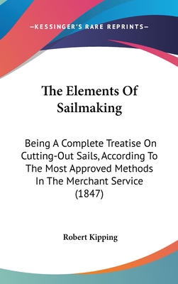 The Elements Of Sailmaking: Being A Complete Tr... 1437381197 Book Cover