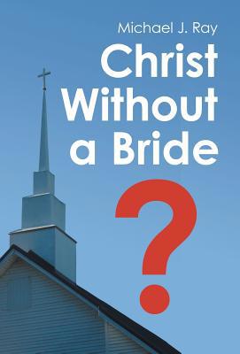 Christ Without a Bride? 1973662604 Book Cover