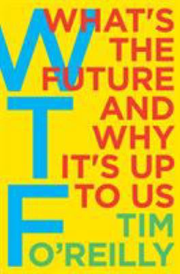 WTF?: What's the Future and Why It's Up to Us 0062699555 Book Cover
