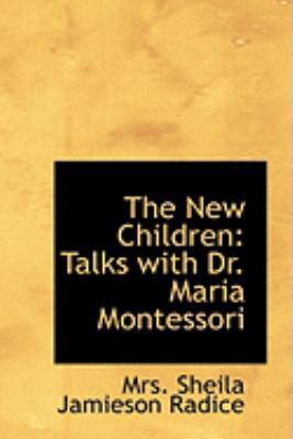 The New Children: Talks with Dr. Maria Montessori 0554946823 Book Cover