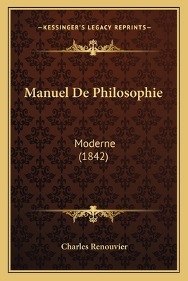 Manuel De Philosophie: Moderne (1842) [French] 1165493543 Book Cover